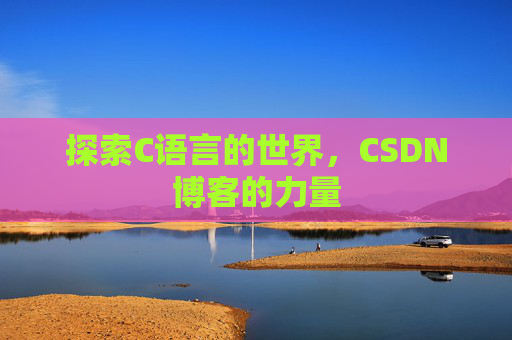 探索C语言的世界，CSDN博客的力量